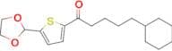 (4-Cyclohexyl)butyl 5-(1,3-dioxolan-2-yl)-2-thienyl ketone