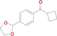 Cyclobutyl 4-(1,3-dioxolan-2-yl)phenyl ketone