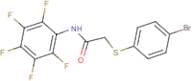 N1-(2,3,4,5,6-pentafluorophenyl)-2-[(4-bromophenyl)thio]acetamide
