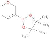 2-(5,6-Dihydro-2H-pyran-3-yl)-4,4,5,5-tetramethyl-1,3,2-dioxaborolane